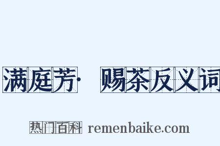 满庭芳·赐茶反义词是什么意思的图片